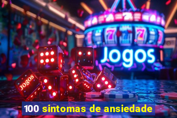 100 sintomas de ansiedade